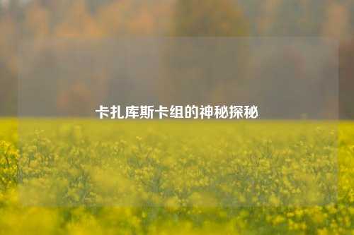 卡扎库斯卡组的神秘探秘