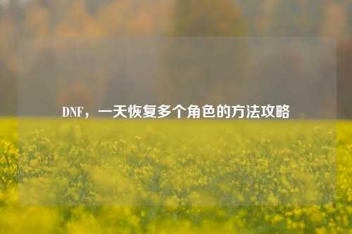 DNF,一天恢复多个角色的方法攻略